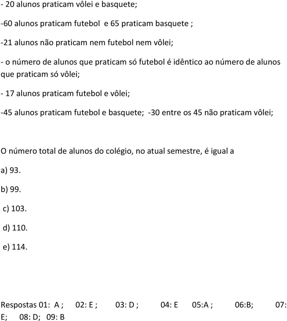 futebol e vôlei; - 45 alunos praticam futebol e basquete; - 30 entre os 45 não praticam vôlei; O número total de alunos do colégio,