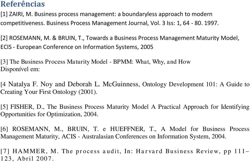 Natalya F. Noy and Deborah L. McGuinness, Ontology Development 101: A Guide to Creating Your First Ontology (2001). [5] FISHER, D.