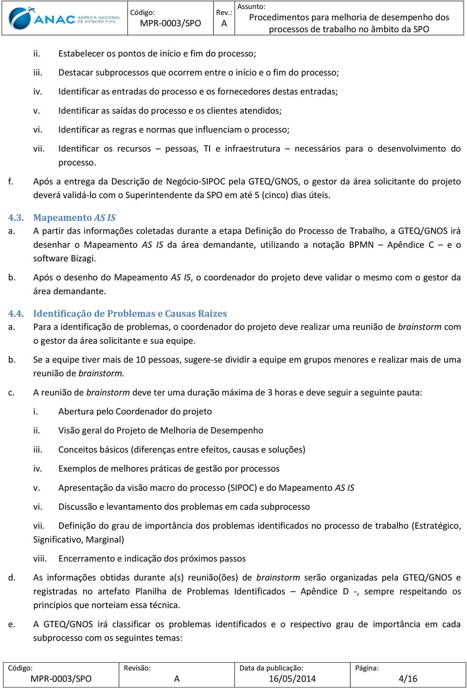 Identificar as saídas do processo e os clientes atendidos; vi. vii.