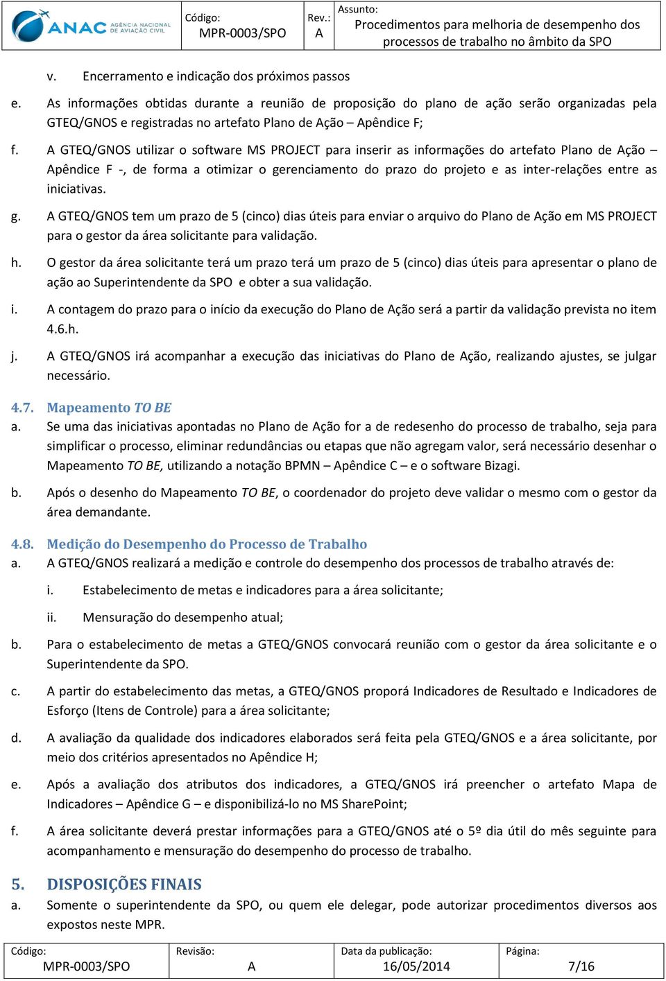 GTEQ/GNOS utilizar o software MS PROJECT para inserir as informações do artefato Plano de ção pêndice F -, de forma a otimizar o gerenciamento do prazo do projeto e as inter-relações entre as