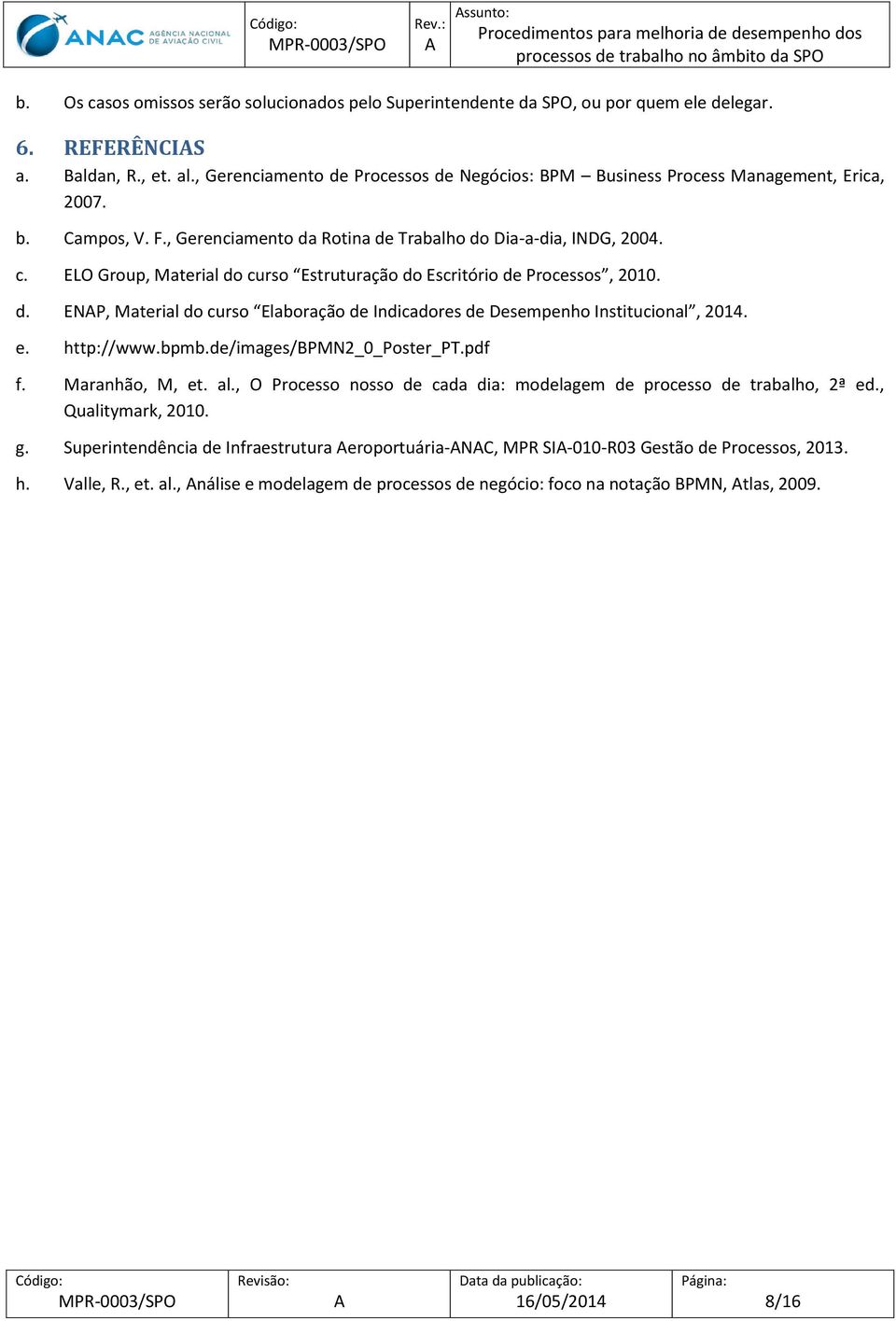 ELO Group, Material do curso Estruturação do Escritório de Processos, 2010. d. ENP, Material do curso Elaboração de Indicadores de Desempenho Institucional, 2014. e. http://www.bpmb.