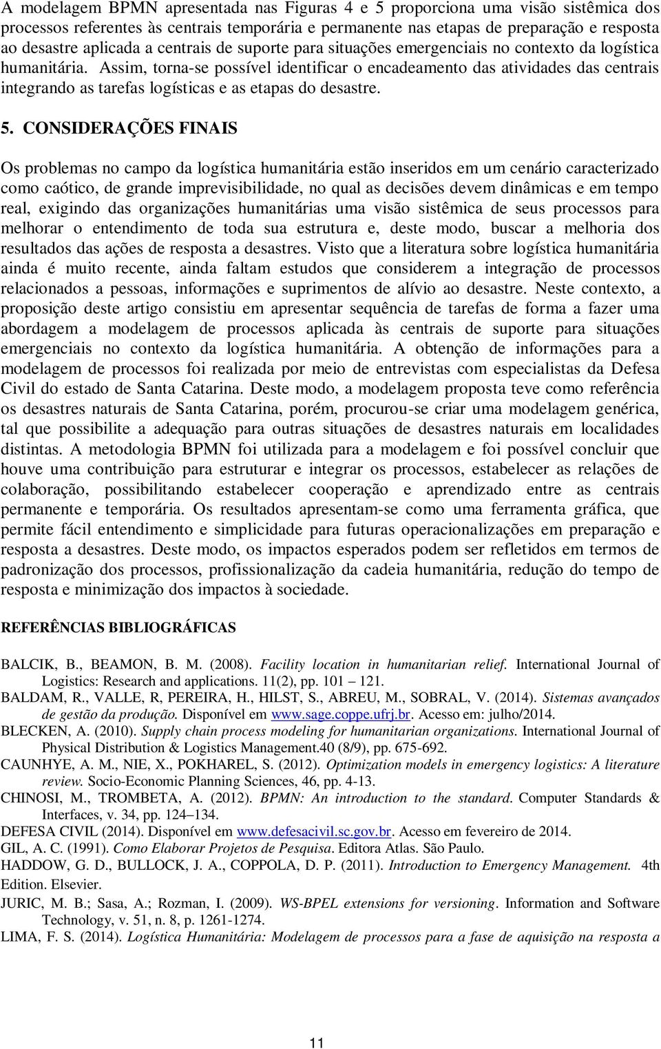 Assim, torna-se possível identificar o encadeamento das atividades das centrais integrando as tarefas logísticas e as etapas do desastre. 5.