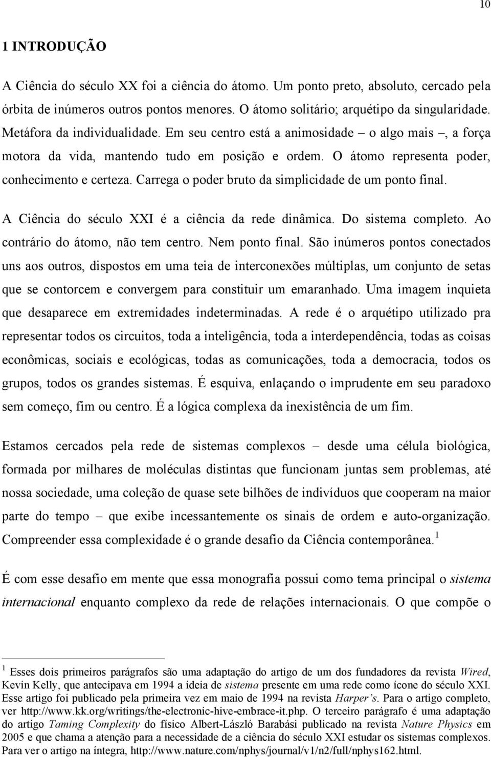 Carrega o poder bruto da simplicidade de um ponto final. A Ciência do século XXI é a ciência da rede dinâmica. Do sistema completo. Ao contrário do átomo, não tem centro. Nem ponto final.