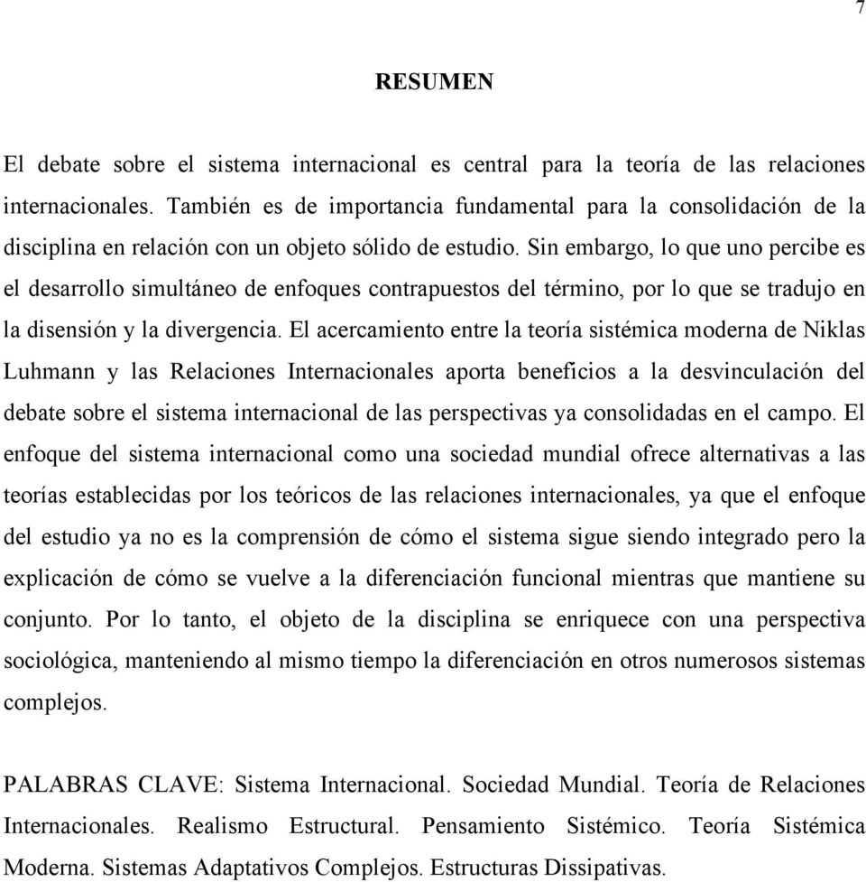 Sin embargo, lo que uno percibe es el desarrollo simultáneo de enfoques contrapuestos del término, por lo que se tradujo en la disensión y la divergencia.