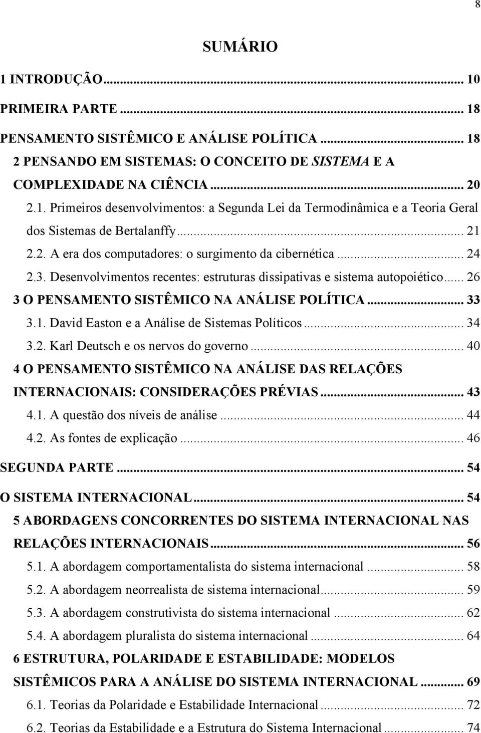 .. 33 3.1. David Easton e a Análise de Sistemas Políticos... 34 3.2. Karl Deutsch e os nervos do governo... 40 4 O PENSAMENTO SISTÊMICO NA ANÁLISE DAS RELAÇÕES INTERNACIONAIS: CONSIDERAÇÕES PRÉVIAS.