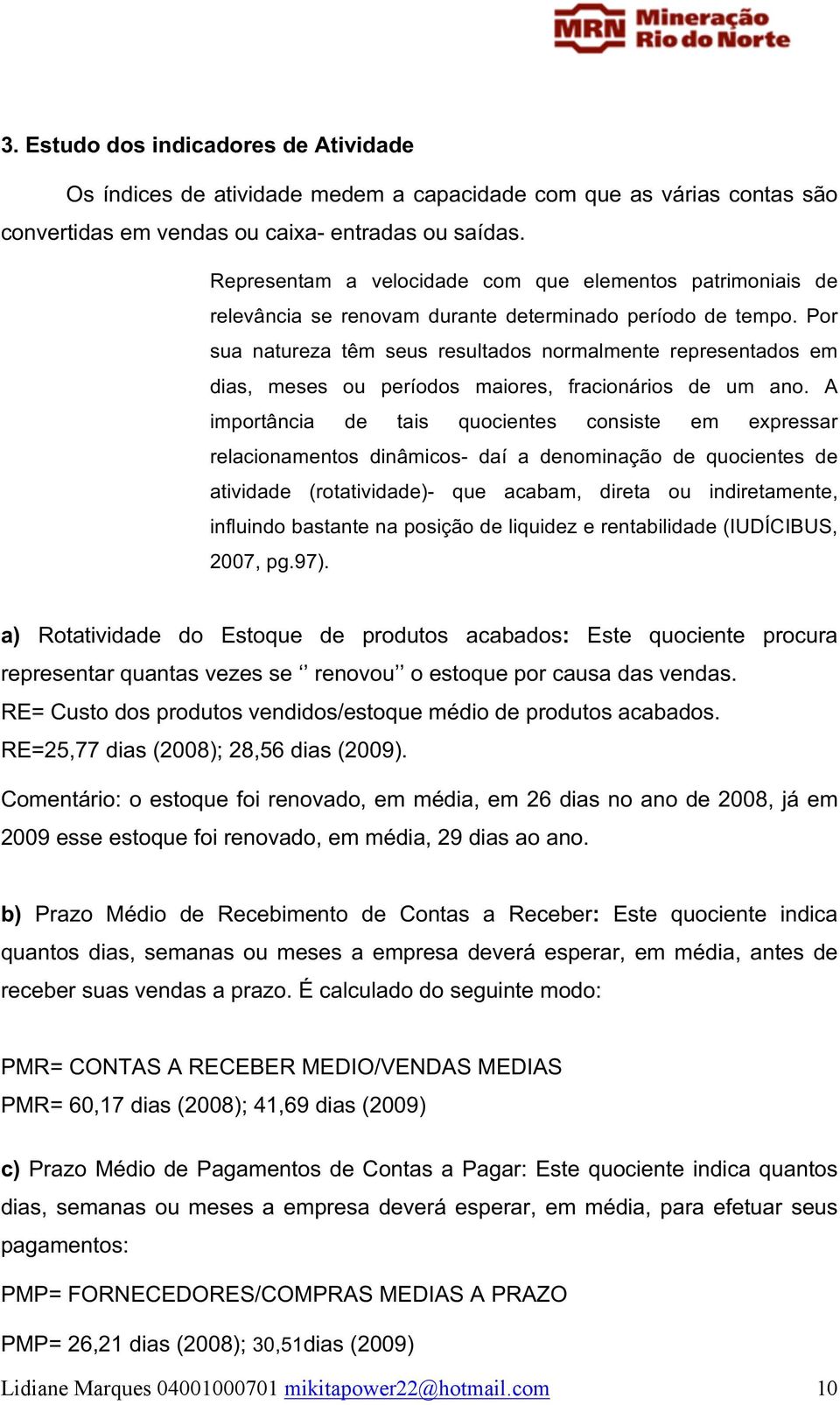 Por sua natureza têm seus resultados normalmente representados em dias, meses ou períodos maiores, fracionários de um ano.