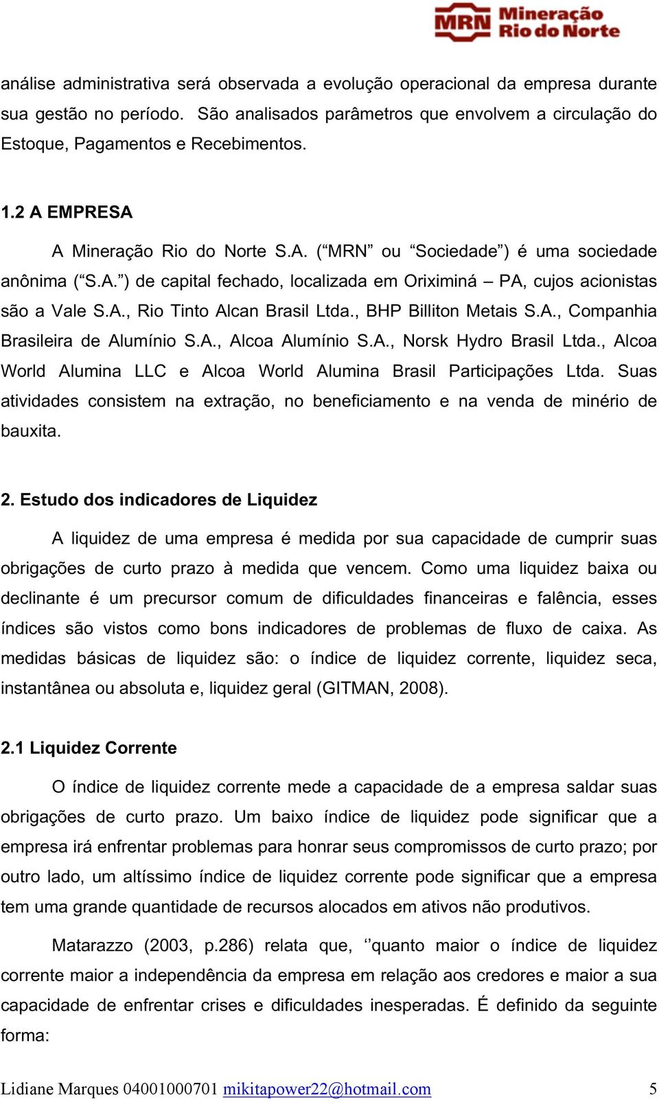 , BHP Billiton Metais S.A., Companhia Brasileira de Alumínio S.A., Alcoa Alumínio S.A., Norsk Hydro Brasil Ltda., Alcoa World Alumina LLC e Alcoa World Alumina Brasil Participações Ltda.