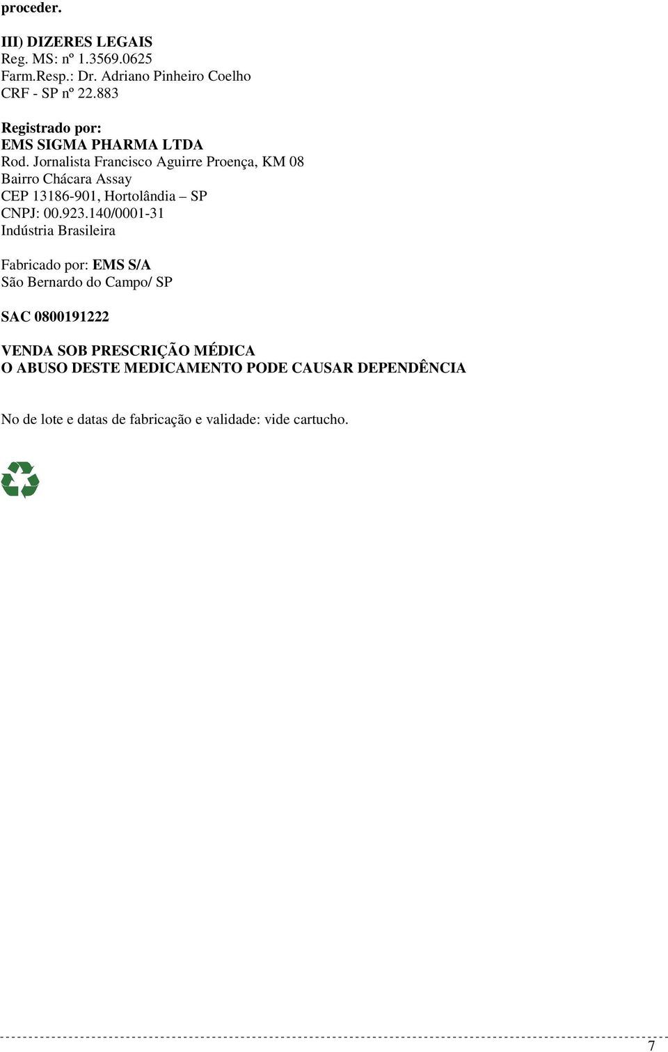 Jornalista Francisco Aguirre Proença, KM 08 Bairro Chácara Assay CEP 13186-901, Hortolândia SP CNPJ: 00.923.