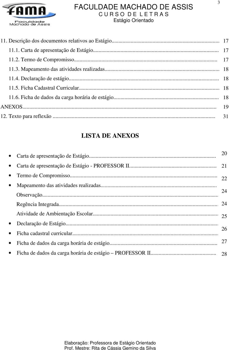 .. 17 17 17 18 18 18 18 19 31 LISTA DE ANEXOS Carta de apresentação de Estágio... Carta de apresentação de Estágio - PROFESSOR II... Termo de Compromisso... Mapeamento das atividades realizadas.