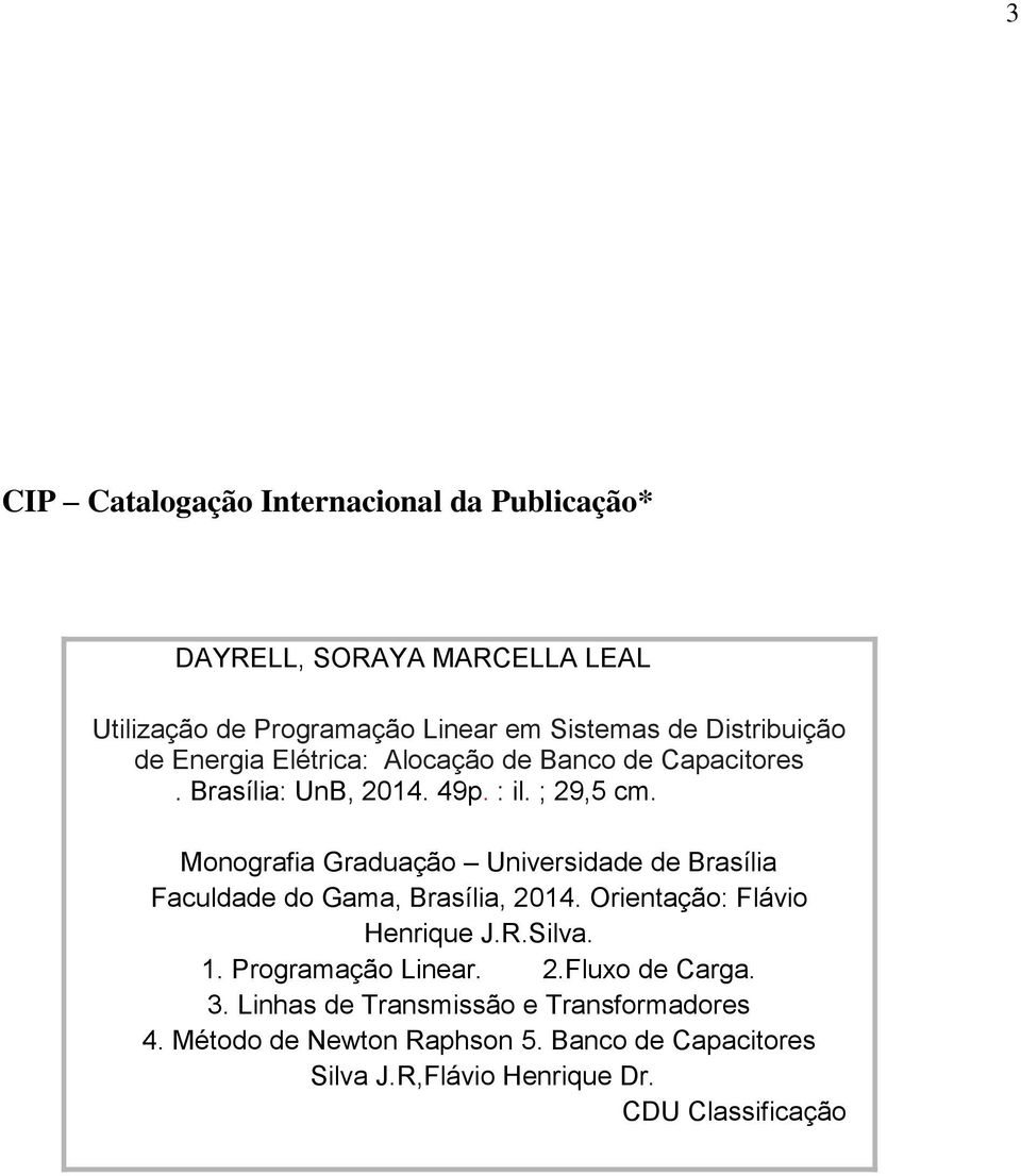 Monografia Graduação Universidade de Brasília Faculdade do Gama, Brasília, 2014. Orientação: Flávio Henrique J.R.Silva. 1.