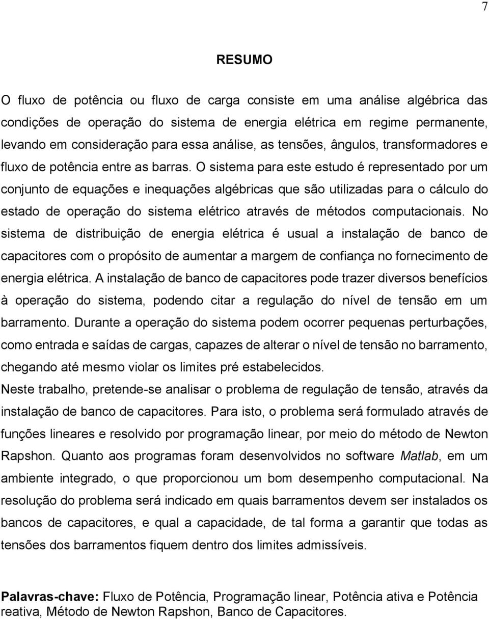 O sistema para este estudo é representado por um conjunto de equações e inequações algébricas que são utilizadas para o cálculo do estado de operação do sistema elétrico através de métodos