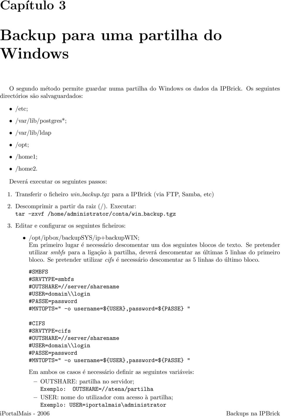 tgz para a IPBrick (via FTP, Samba, etc) 2. Descomprimir a partir da raiz (/). Executar: tar -zxvf /home/administrator/conta/win backup.tgz 3.