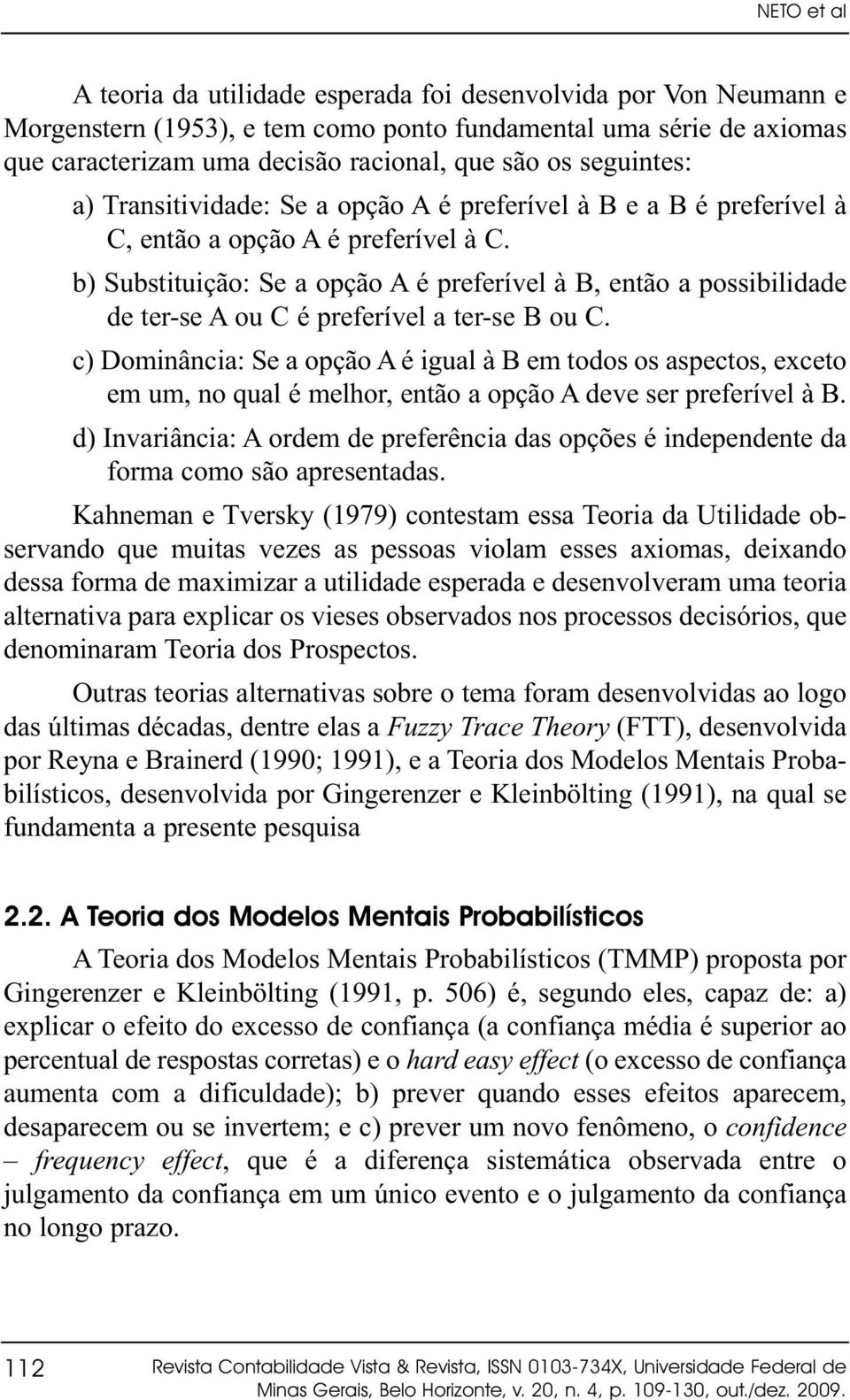 b) Substituição: Se a opção A é preferível à B, então a possibilidade de ter-se A ou C é preferível a ter-se B ou C.