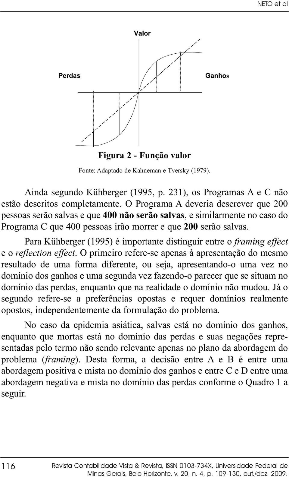 Para Kühberger (1995) é importante distinguir entre o framing effect e o reflection effect.