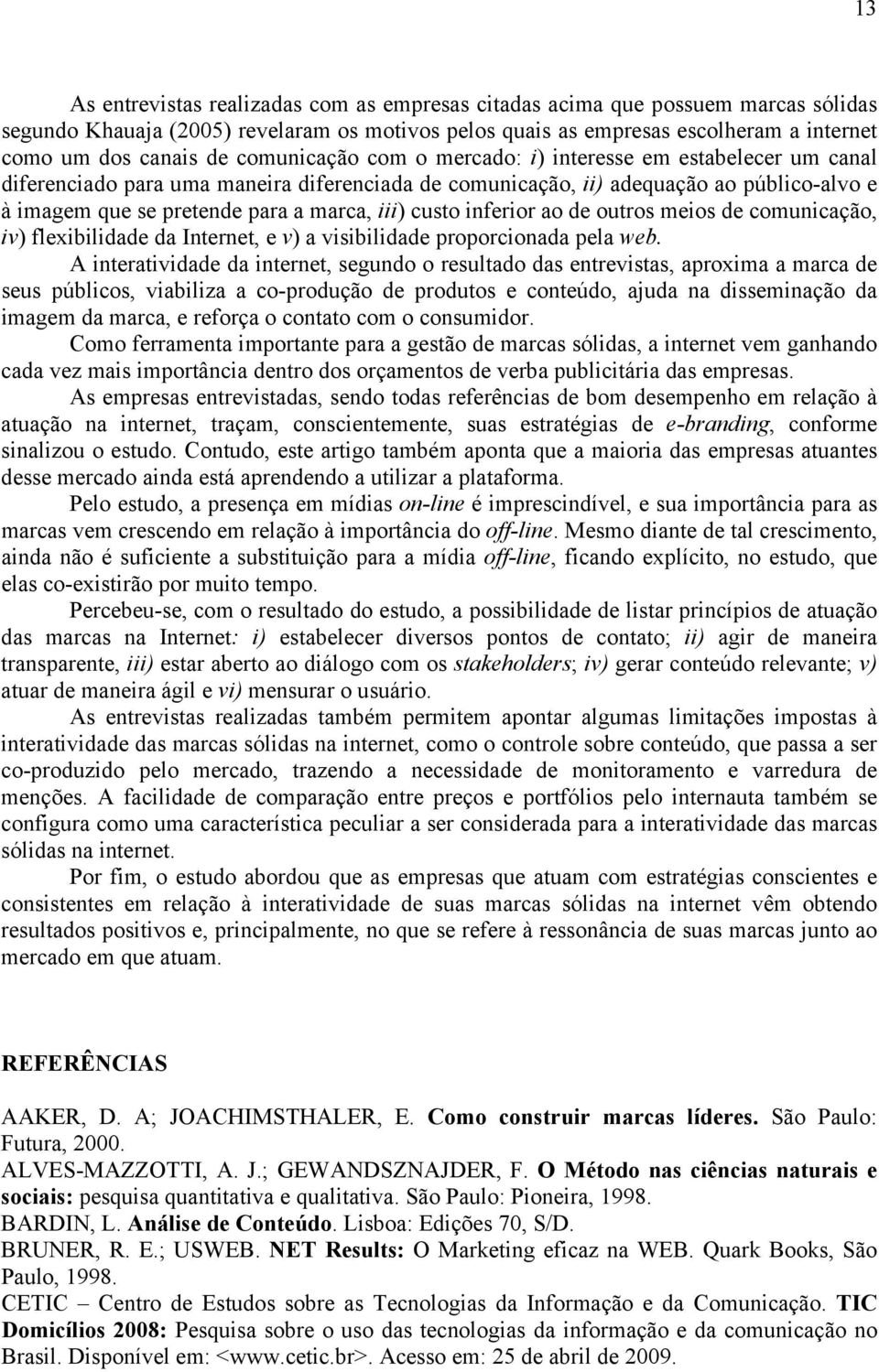 custo inferior ao de outros meios de comunicação, iv) flexibilidade da Internet, e v) a visibilidade proporcionada pela web.