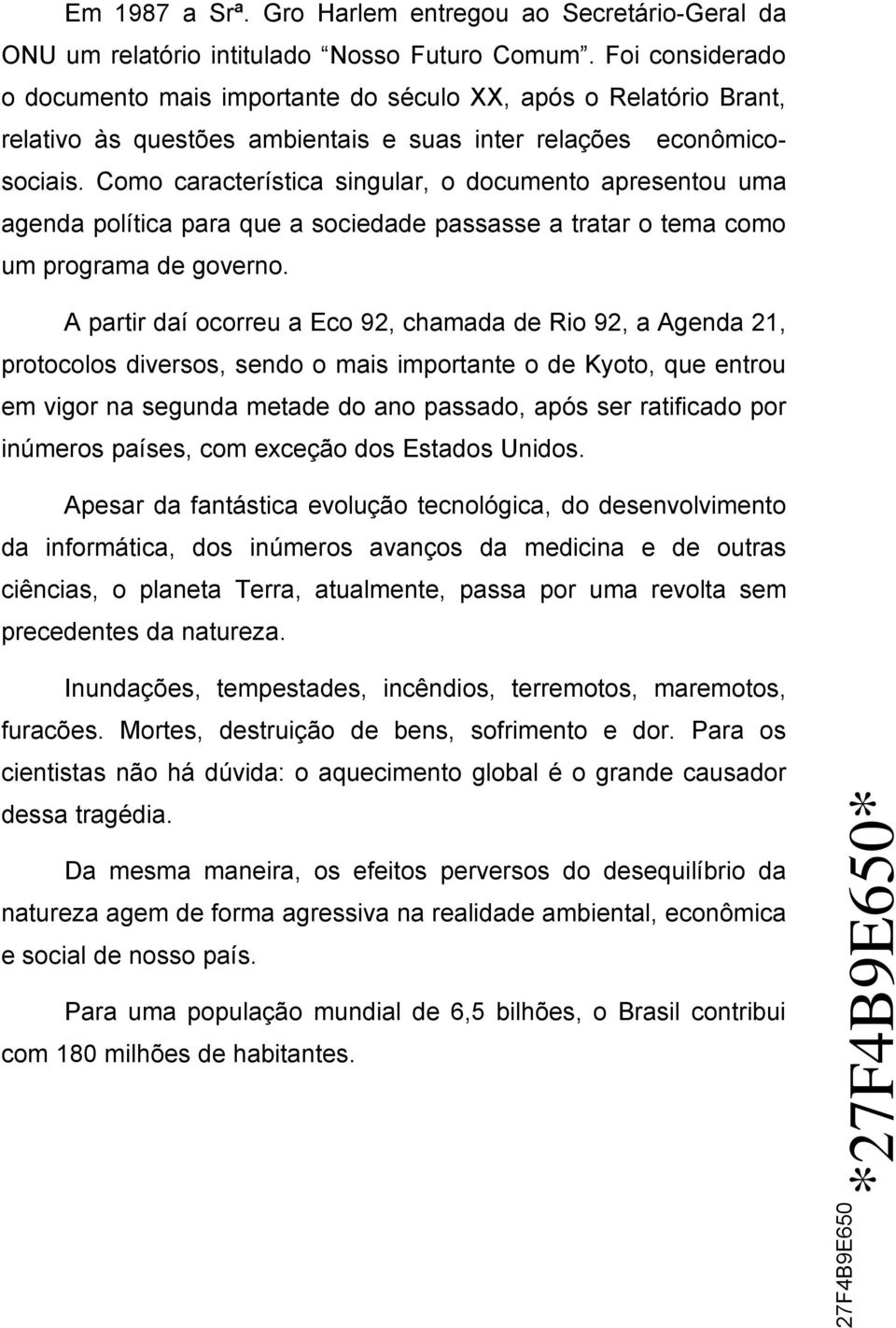 Como característica singular, o documento apresentou uma agenda política para que a sociedade passasse a tratar o tema como um programa de governo.