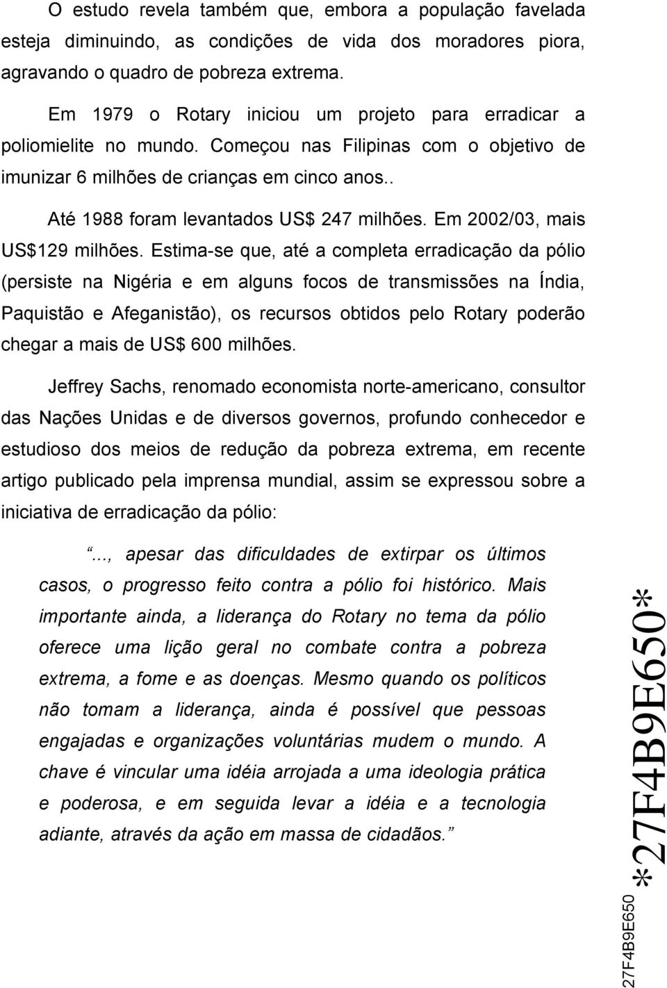 . Até 1988 foram levantados US$ 247 milhões. Em 2002/03, mais US$129 milhões.