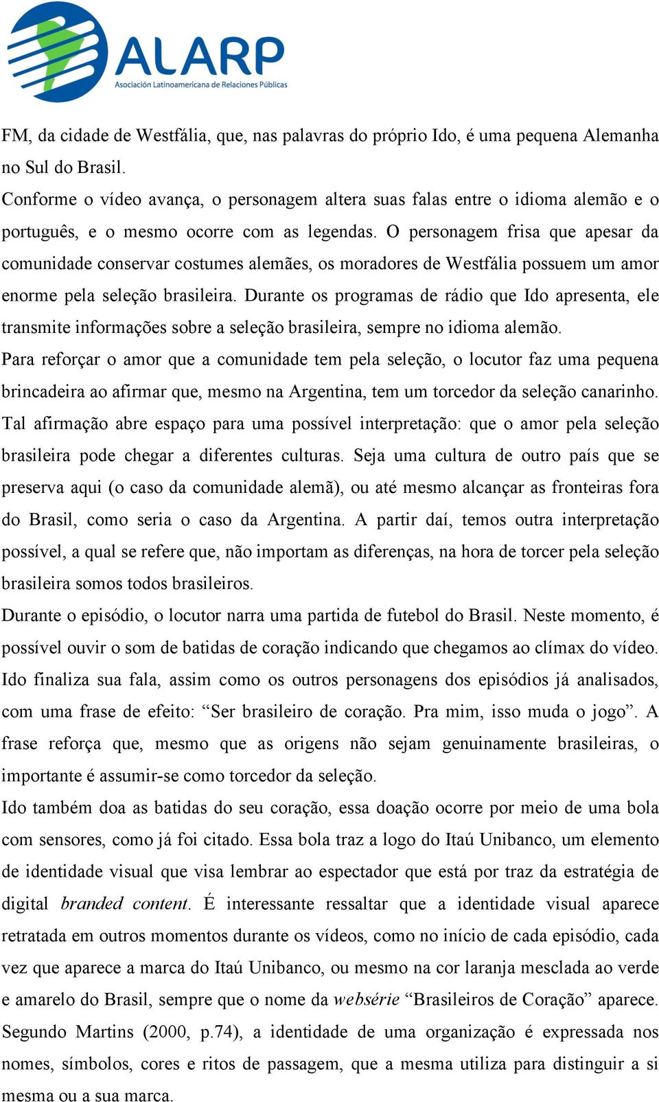 O personagem frisa que apesar da comunidade conservar costumes alemães, os moradores de Westfália possuem um amor enorme pela seleção brasileira.