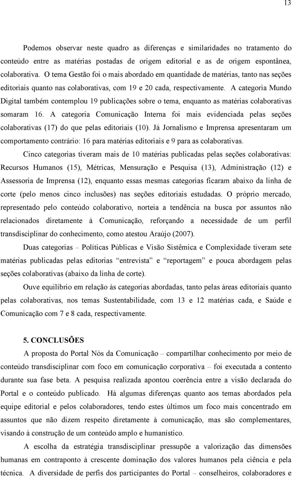 A categoria Mundo Digital também contemplou 19 publicações sobre o tema, enquanto as matérias colaborativas somaram 16.