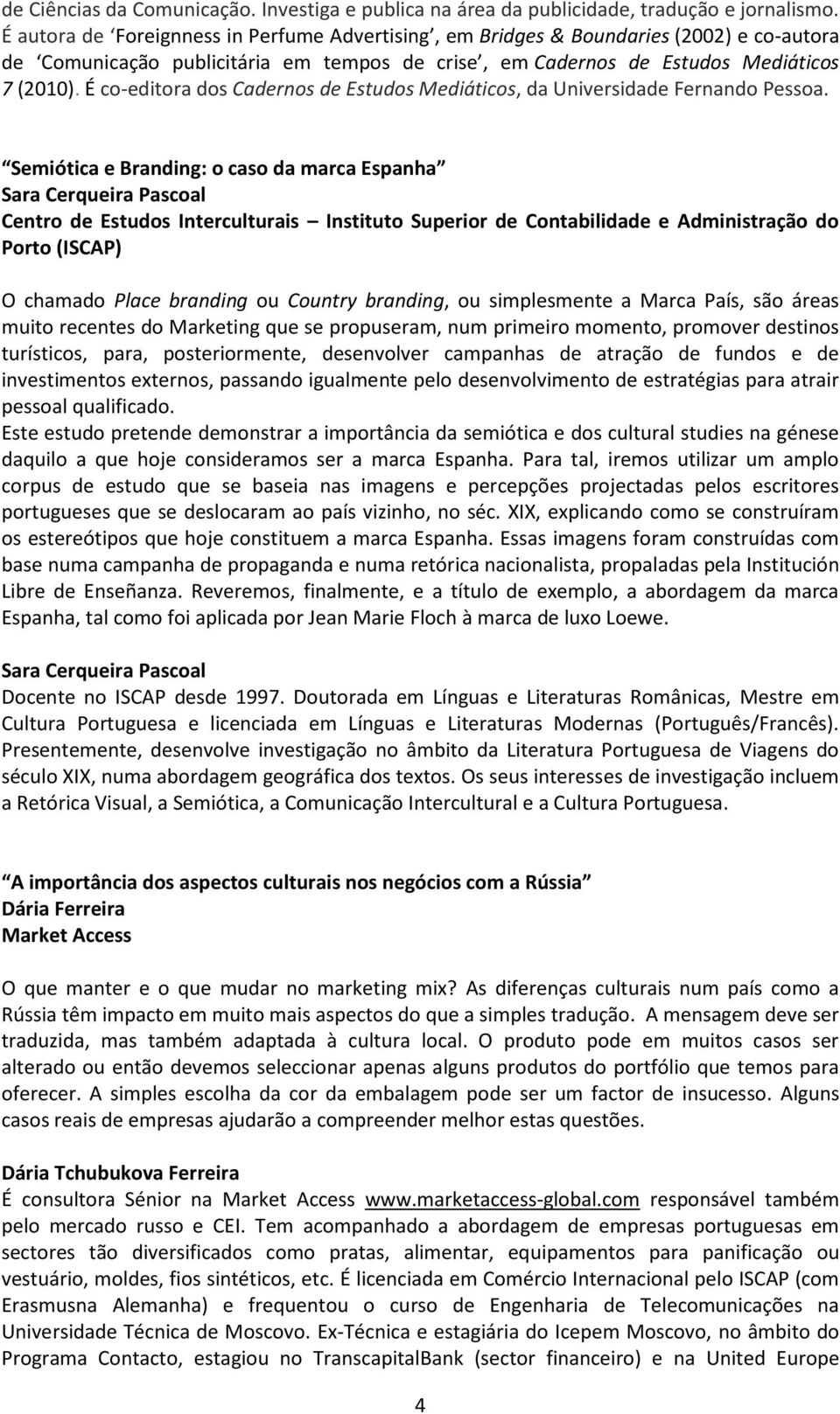 É co-editora dos Cadernos de Estudos Mediáticos, da Universidade Fernando Pessoa.