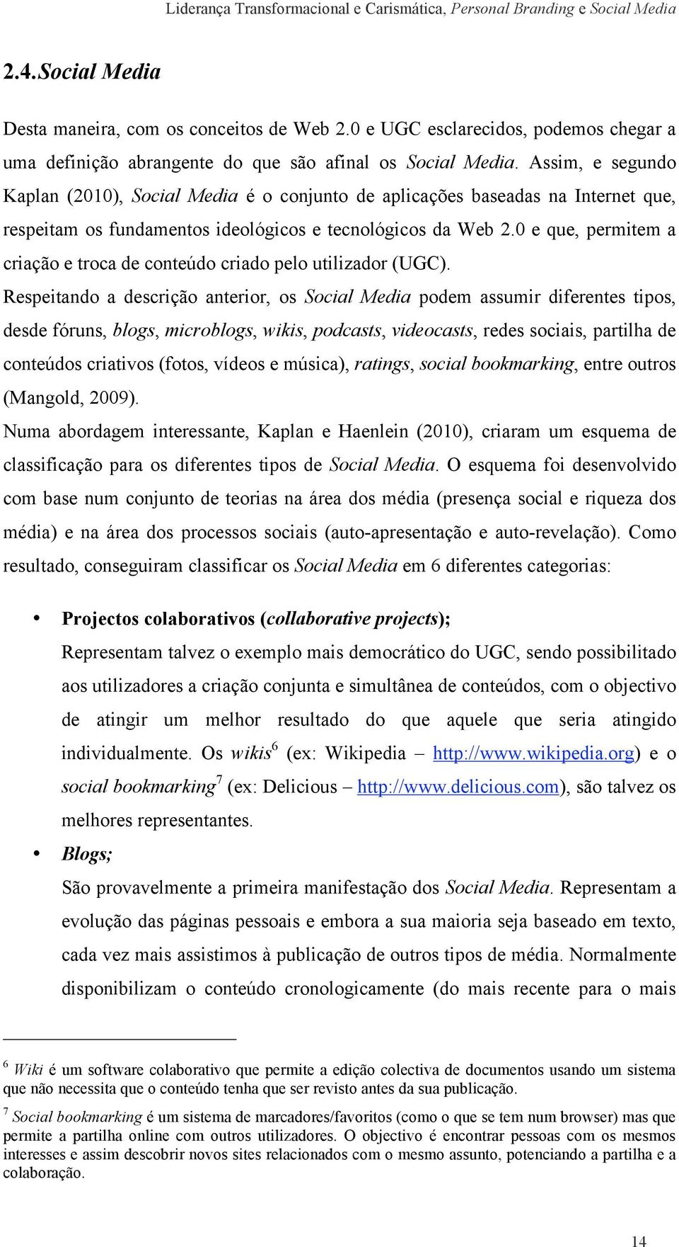 0 e que, permitem a criação e troca de conteúdo criado pelo utilizador (UGC).