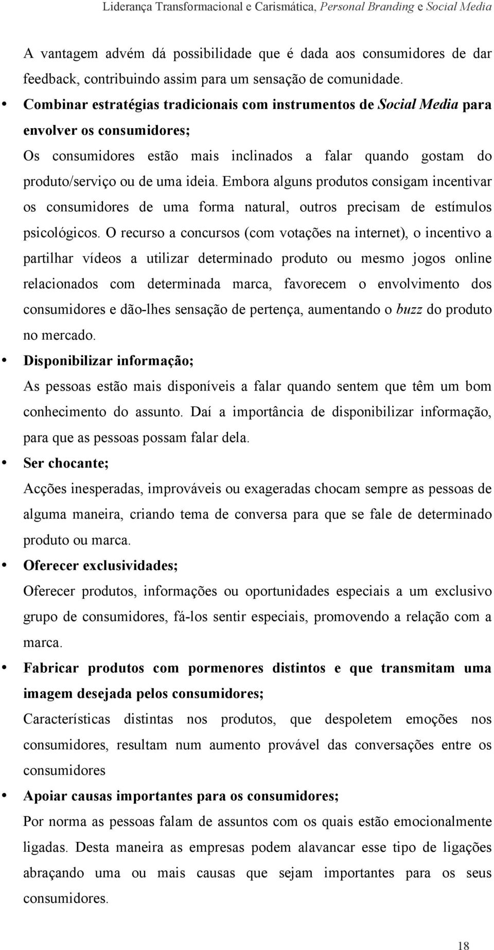 Embora alguns produtos consigam incentivar os consumidores de uma forma natural, outros precisam de estímulos psicológicos.