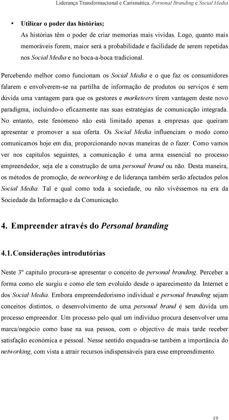 Percebendo melhor como funcionam os Social Media e o que faz os consumidores falarem e envolverem-se na partilha de informação de produtos ou serviços é sem dúvida uma vantagem para que os gestores e