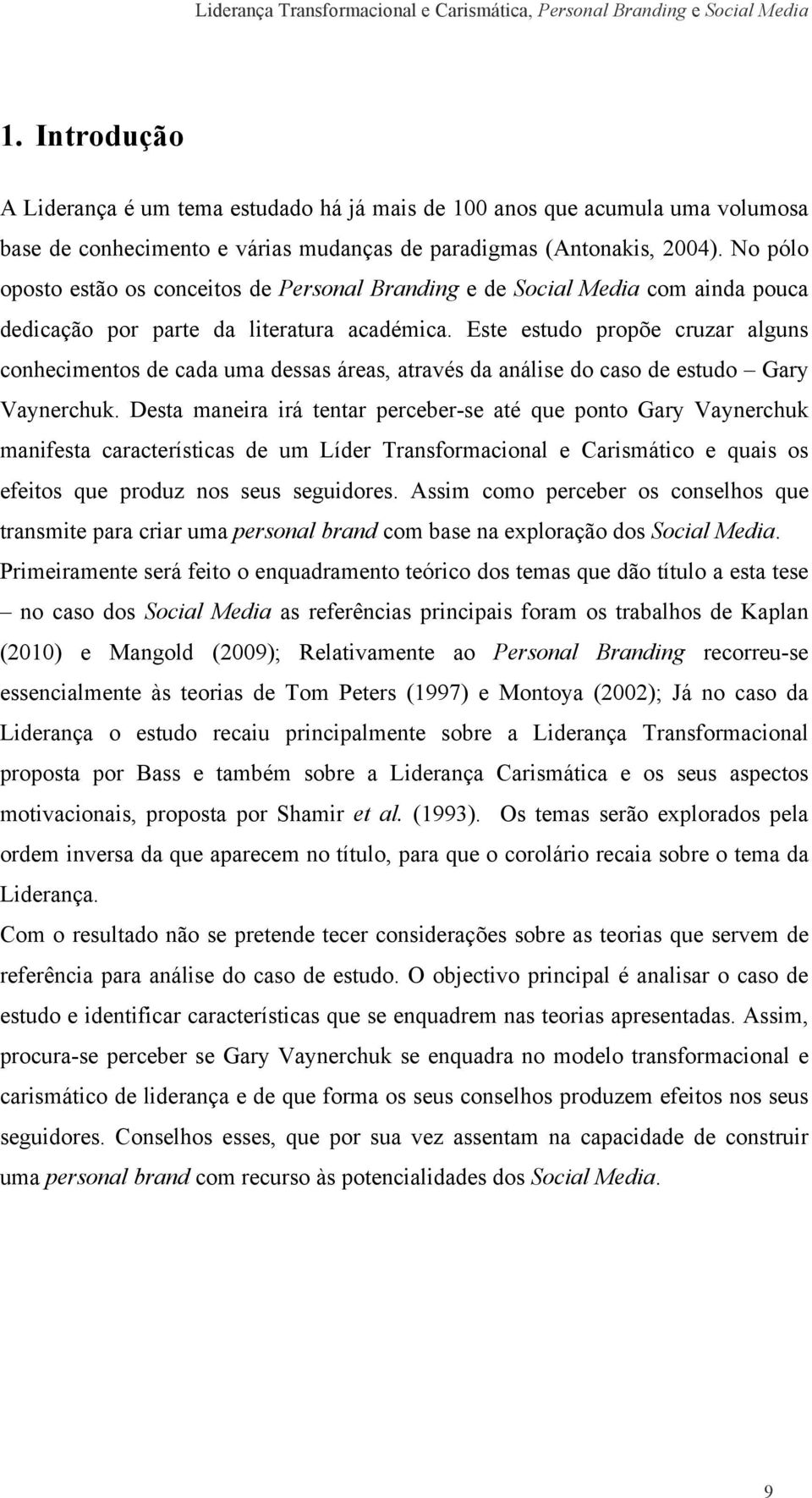 Este estudo propõe cruzar alguns conhecimentos de cada uma dessas áreas, através da análise do caso de estudo Gary Vaynerchuk.