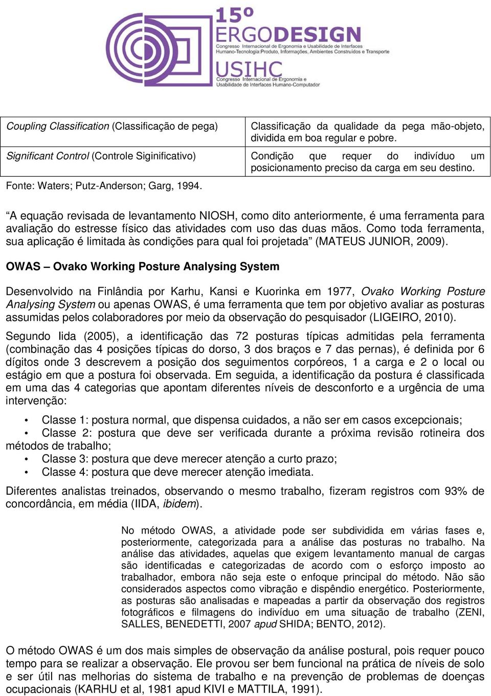 A equação revisada de levantamento NIOSH, como dito anteriormente, é uma ferramenta para avaliação do estresse físico das atividades com uso das duas mãos.