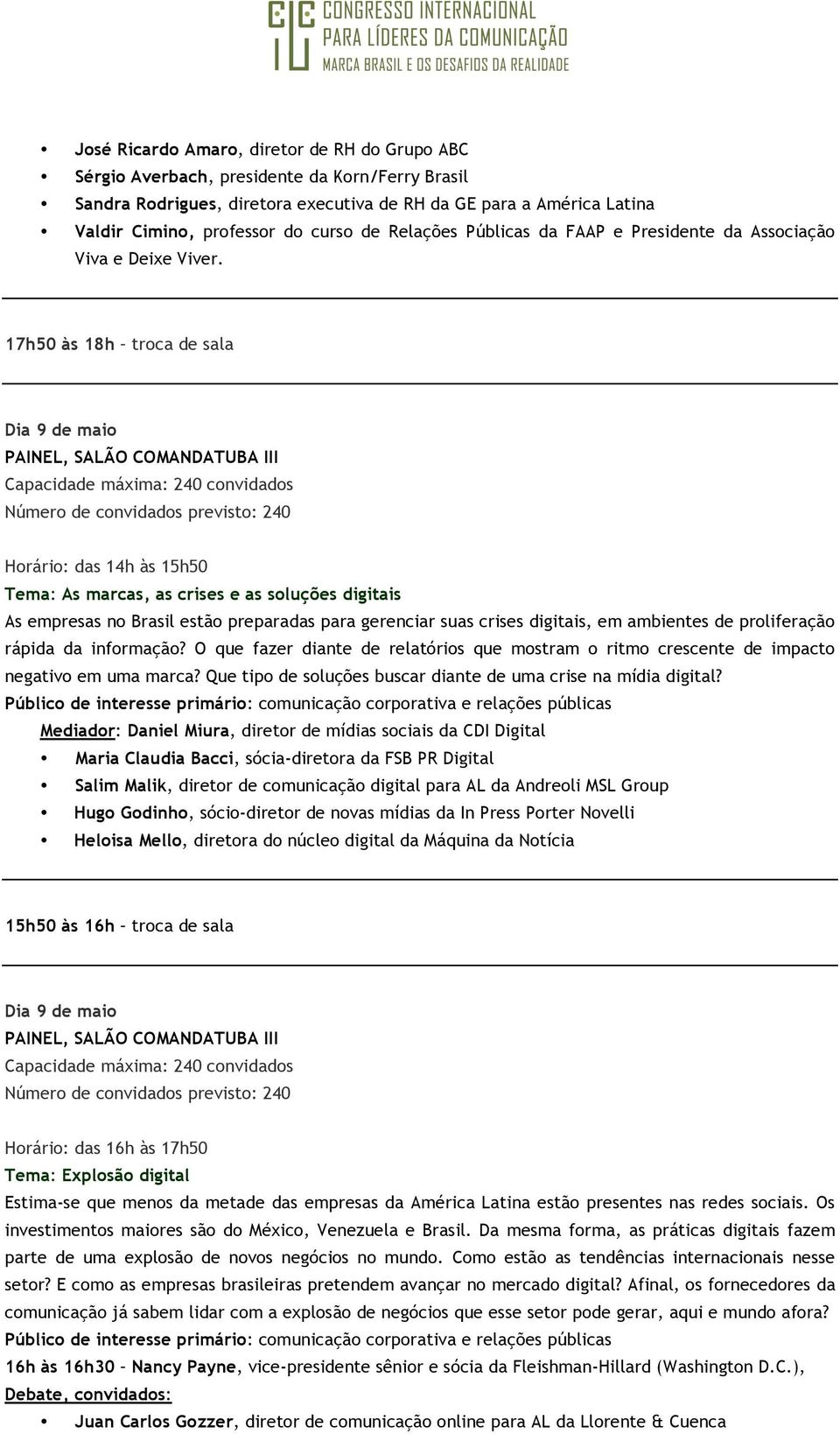 PAINEL, SALÃO COMANDATUBA III Tema: As marcas, as crises e as soluções digitais As empresas no Brasil estão preparadas para gerenciar suas crises digitais, em ambientes de proliferação rápida da