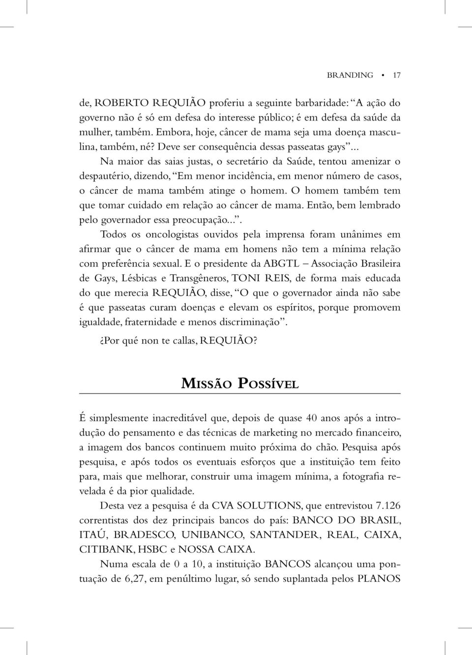 .. Na maior das saias justas, o secretário da Saúde, tentou amenizar o despautério, dizendo, Em menor incidência, em menor número de casos, o câncer de mama também atinge o homem.