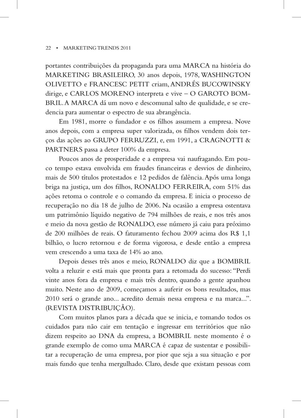 Em 1981, morre o fundador e os filhos assumem a empresa.