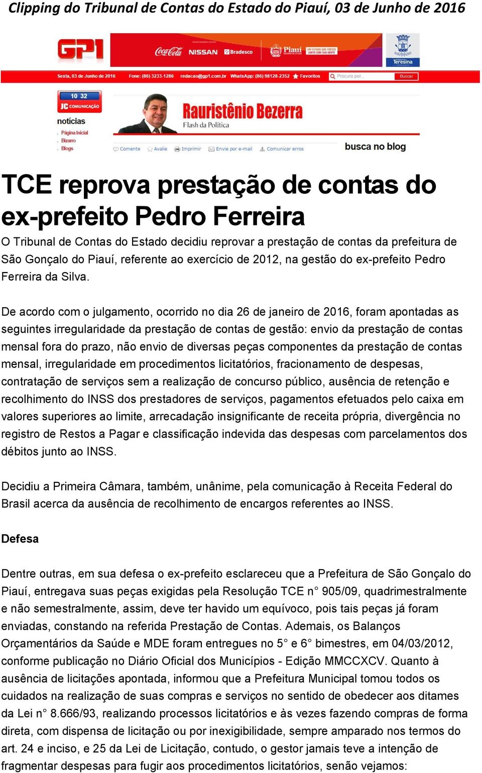 De acordo com o julgamento, ocorrido no dia 26 de janeiro de 2016, foram apontadas as seguintes irregularidade da prestação de contas de gestão: envio da prestação de contas mensal fora do prazo, não