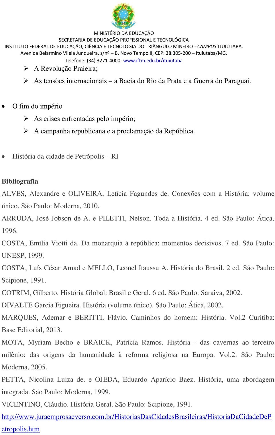 História da cidade de Petrópolis RJ Bibliografia ALVES, Alexandre e OLIVEIRA, Letícia Fagundes de. Conexões com a História: volume único. São Paulo: Moderna, 2010. ARRUDA, José Jobson de A.