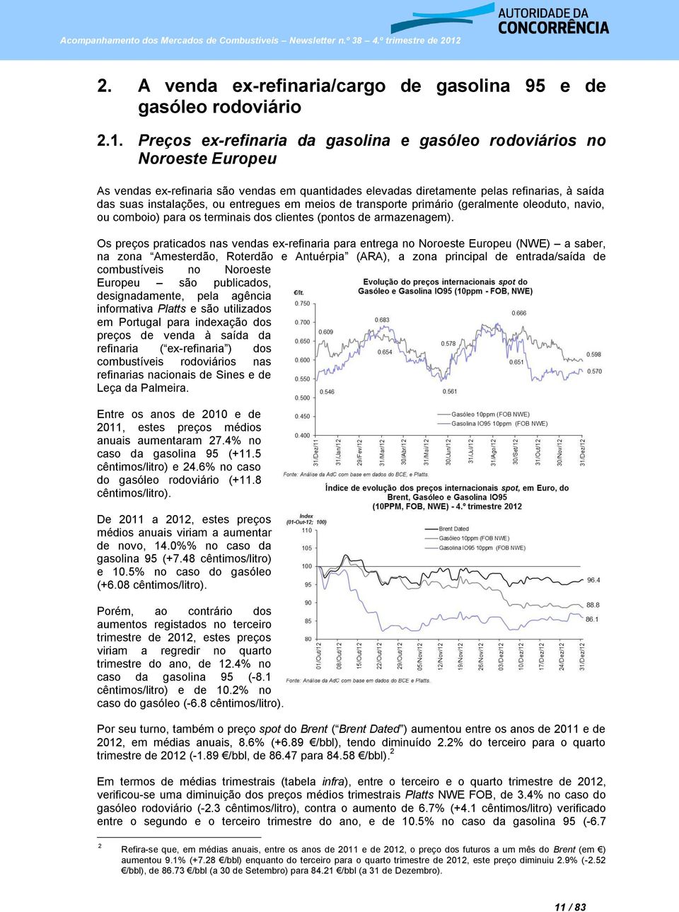 entregues em meios de transporte primário (geralmente oleoduto, navio, ou comboio) para os terminais dos clientes (pontos de armazenagem).