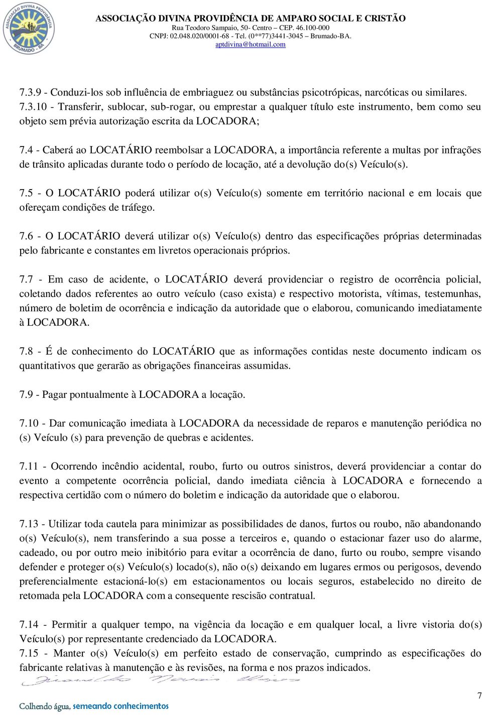 5 - O LOCATÁRIO poderá utilizar o(s) Veículo(s) somente em território nacional e em locais que ofereçam condições de tráfego. 7.