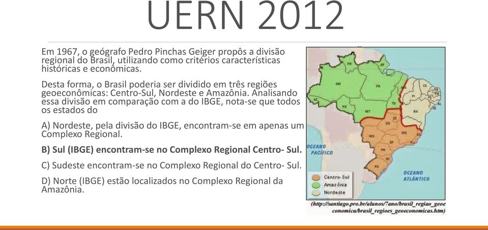 Analisando essa divisão em comparação com a do IBGE, nota-se que todos os estados do A) Nordeste, pela divisão do IBGE, encontram-se em apenas um