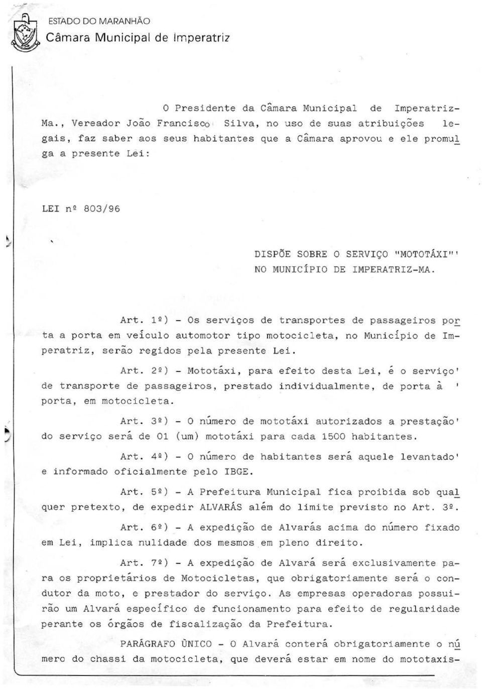 12) - Os serviços de transpor tes de passageiros po~ ta a porta em veiculo automotor tipo motocicleta, no Municipio de Imperatriz, serão regidos pela presente Lei. Art.