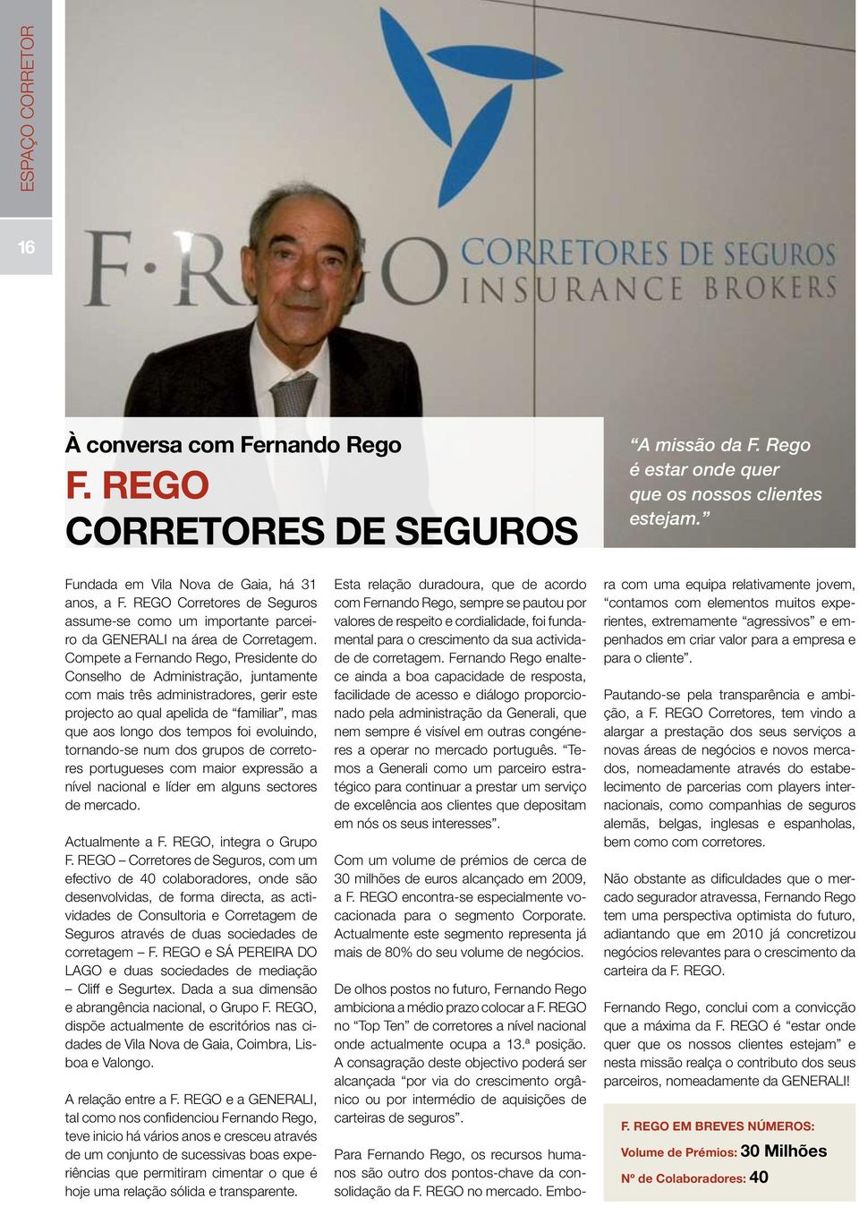 Compete a Fernando Rego, Presidente do Conselho de Administração, juntamente com mais três administradores, gerir este projecto ao qual apelida de familiar, mas que aos longo dos tempos foi