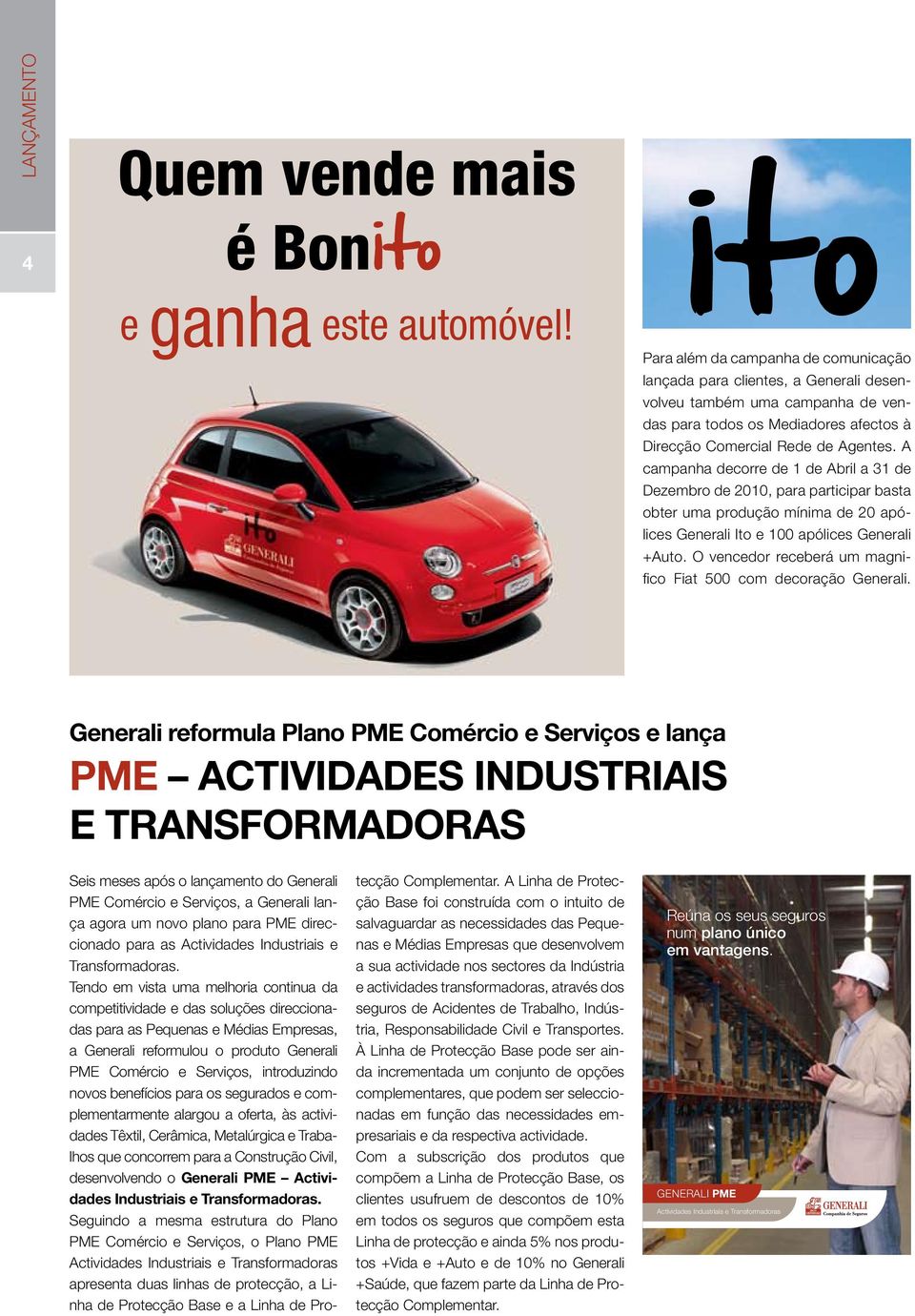 A campanha decorre de 1 de Abril a 31 de Dezembro de 2010, para participar basta obter uma produção mínima de 20 apólices Generali Ito e 100 apólices Generali +Auto.