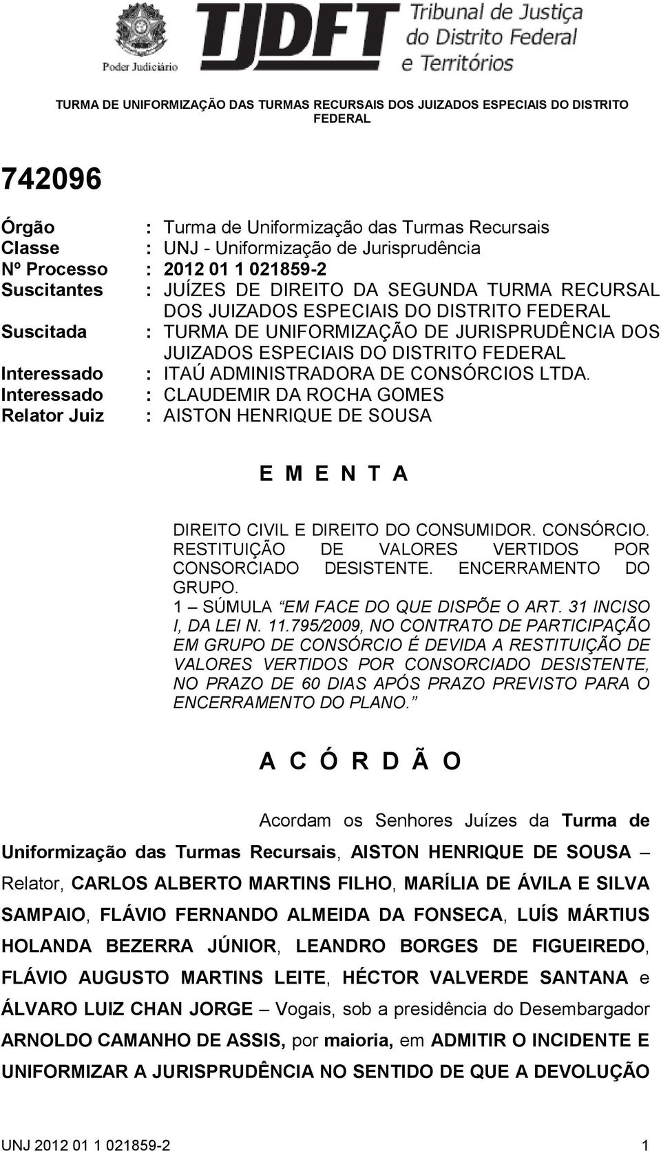 Interessado : CLAUDEMIR DA ROCHA GOMES Relator Juiz : AISTON HENRIQUE DE SOUSA E M E N T A DIREITO CIVIL E DIREITO DO CONSUMIDOR. CONSÓRCIO. RESTITUIÇÃO DE VALORES VERTIDOS POR CONSORCIADO DESISTENTE.