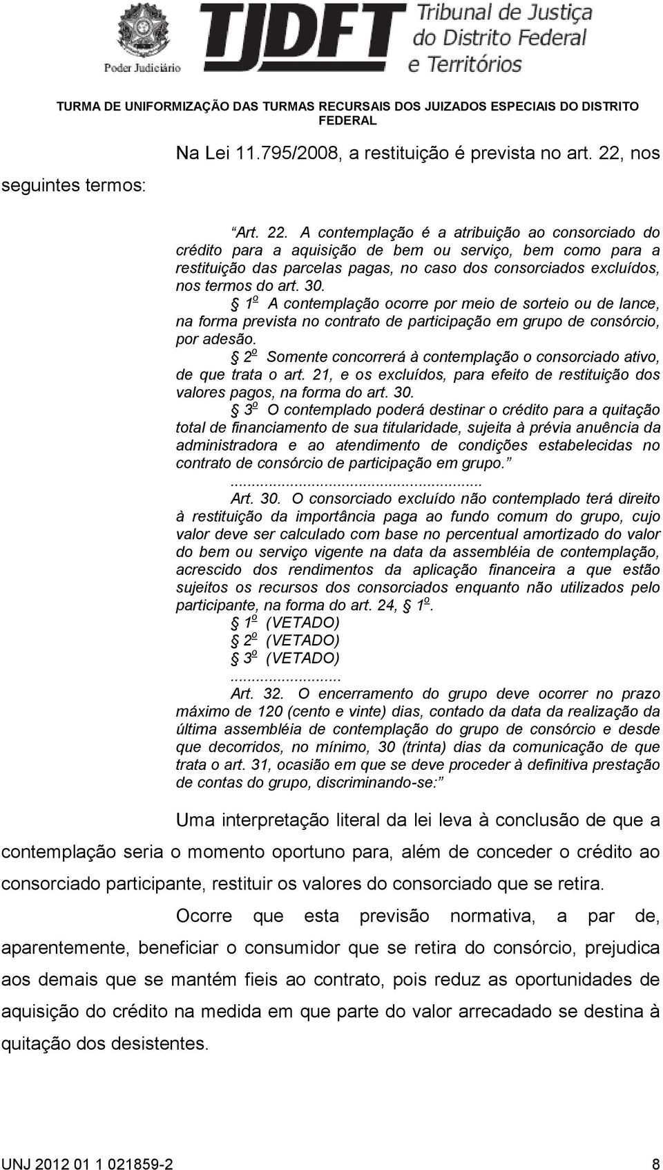 A contemplação é a atribuição ao consorciado do crédito para a aquisição de bem ou serviço, bem como para a restituição das parcelas pagas, no caso dos consorciados excluídos, nos termos do art. 30.