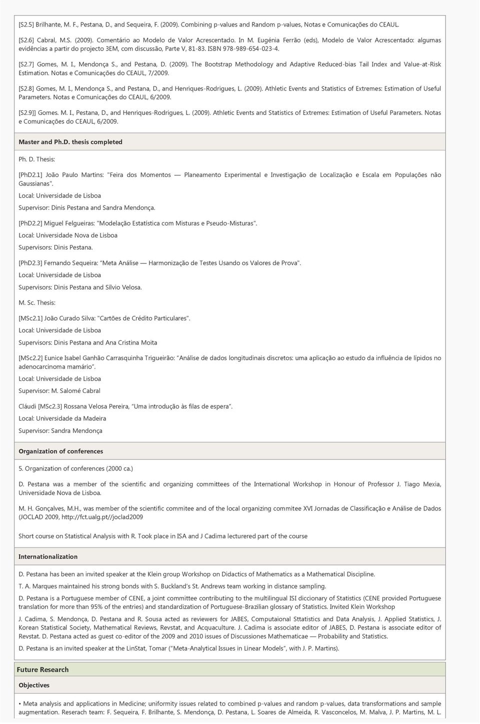 , and Pestana, D. (2009). The Bootstrap Methodology and Adaptive Reduced-bias Tail Index and Value-at-Risk Estimation. Notas e Comunicações do CEAUL, 7/2009. [S2.8] Gomes, M. I., Mendonça S.