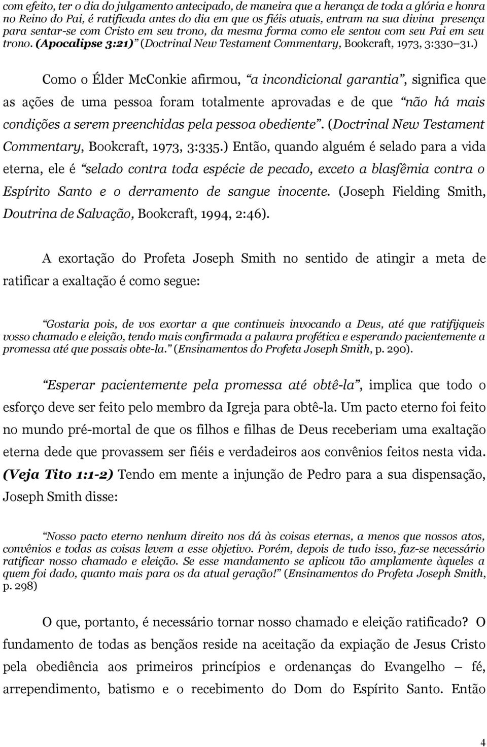 ) Como o Élder McConkie afirmou, a incondicional garantia, significa que as ações de uma pessoa foram totalmente aprovadas e de que não há mais condições a serem preenchidas pela pessoa obediente.