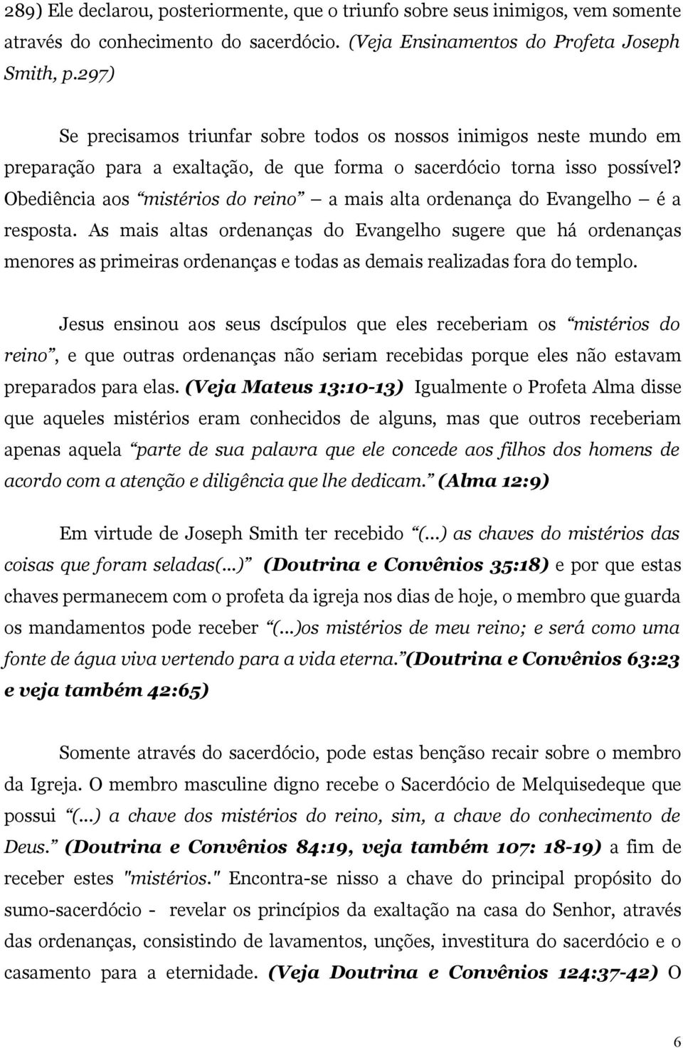 Obediência aos mistérios do reino a mais alta ordenança do Evangelho é a resposta.