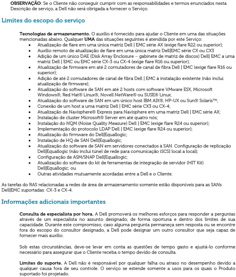 Qualquer UMA das situações seguintes é atendida por este Serviço: Atualização de flare em uma única matriz Dell EMC série AX (exige flare R22 ou superior); Auxílio remoto de atualização de flare em