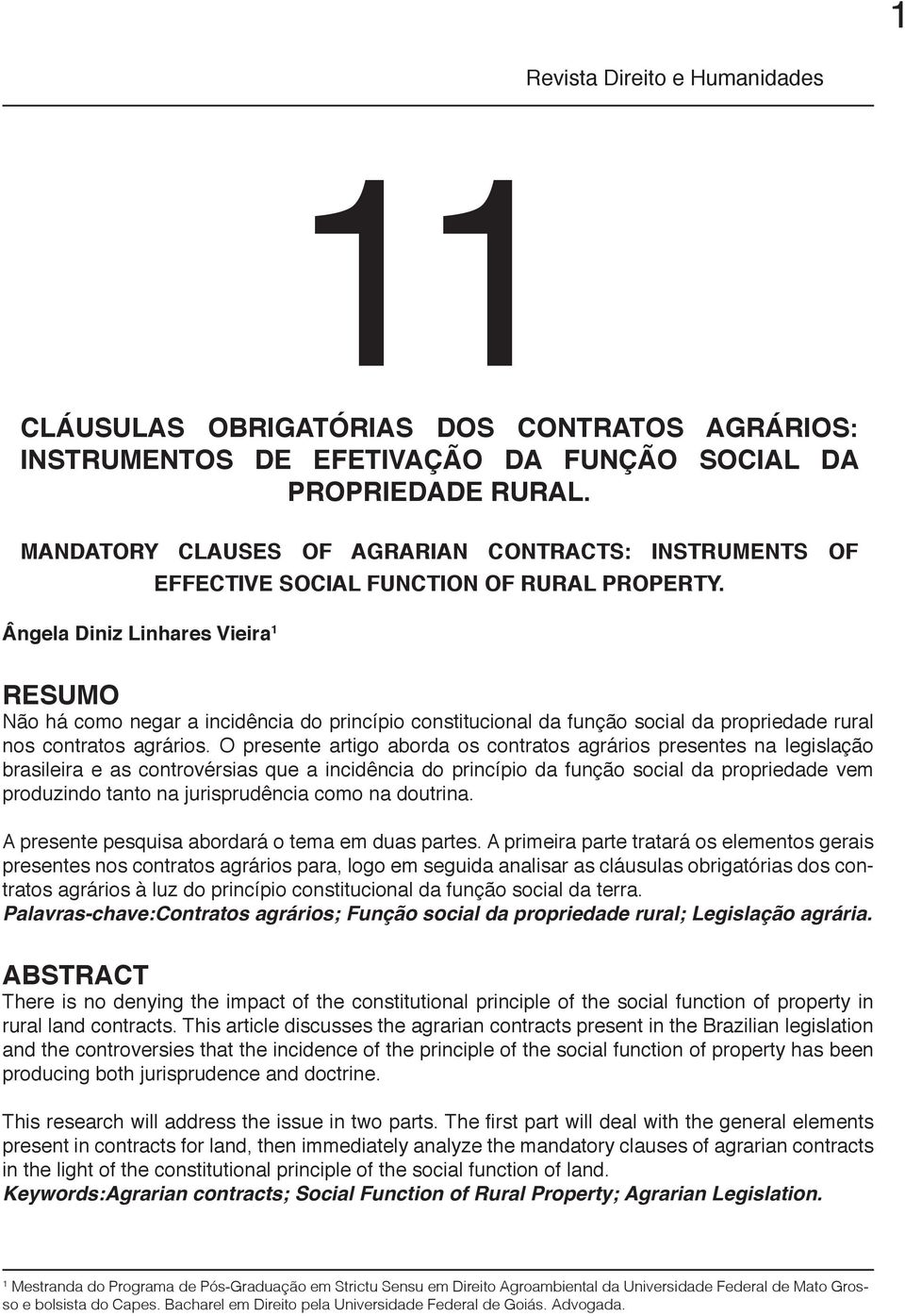 Ângela Diniz Linhares Vieira 1 RESUMO Não há como negar a incidência do princípio constitucional da função social da propriedade rural nos contratos agrários.