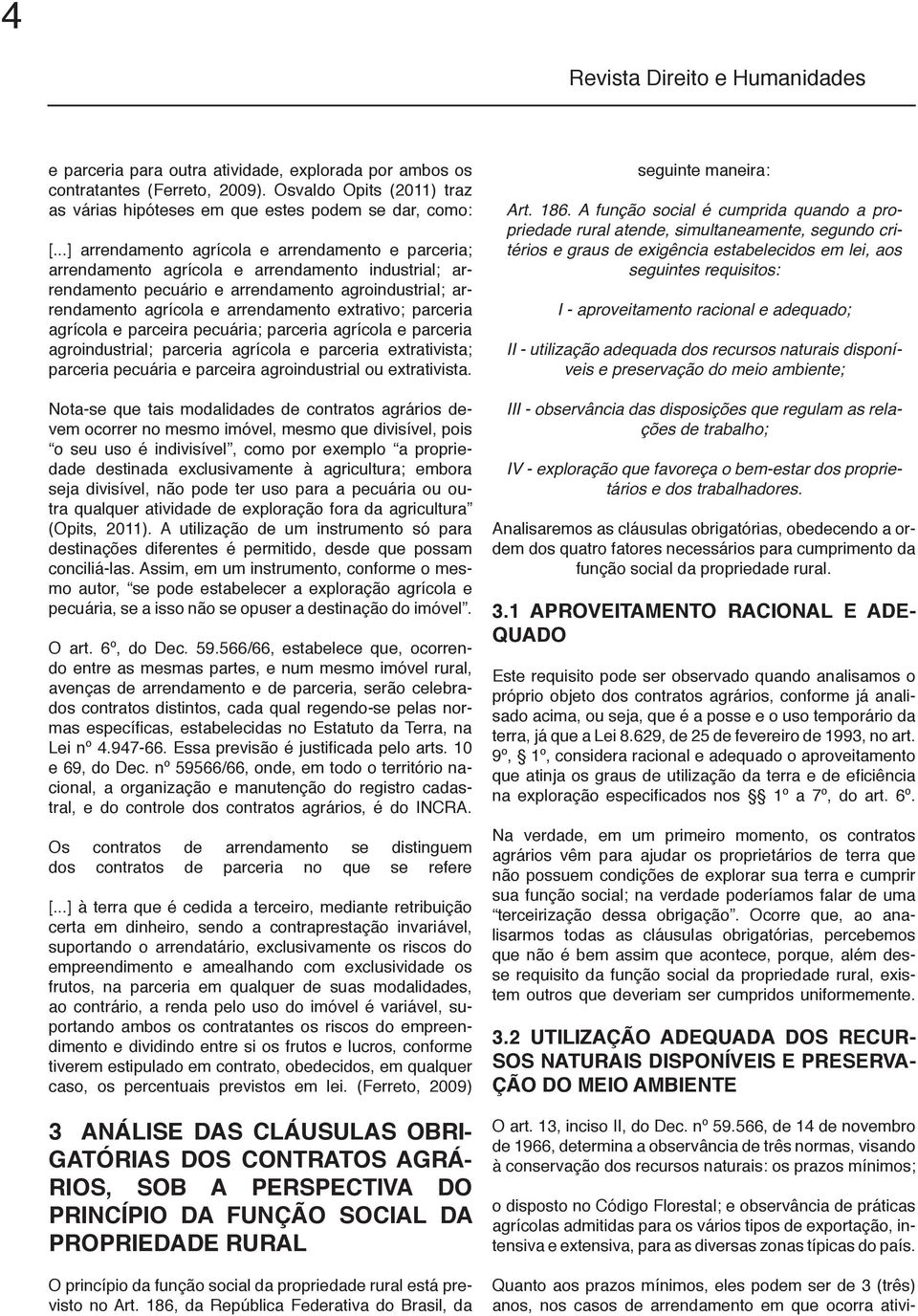 extrativo; parceria agrícola e parceira pecuária; parceria agrícola e parceria agroindustrial; parceria agrícola e parceria extrativista; parceria pecuária e parceira agroindustrial ou extrativista.