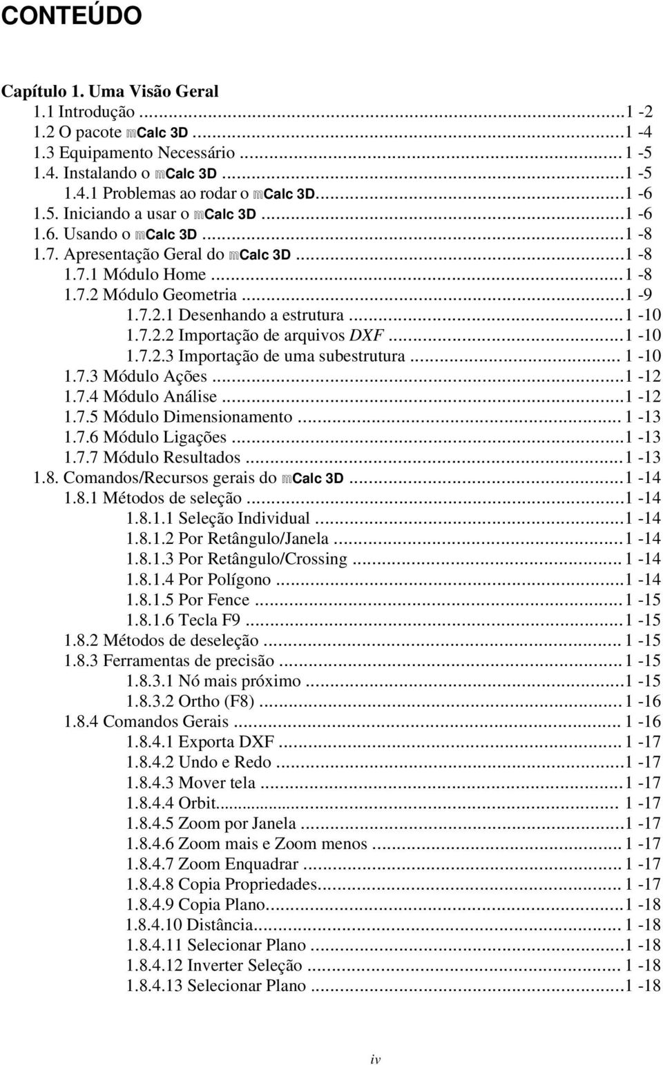 .. 1-10 1.7.2.3 Importação de uma subestrutura... 1-10 1.7.3 Módulo Ações... 1-12 1.7.4 Módulo Análise... 1-12 1.7.5 Módulo Dimensionamento... 1-13 1.7.6 Módulo Ligações... 1-13 1.7.7 Módulo Resultados.