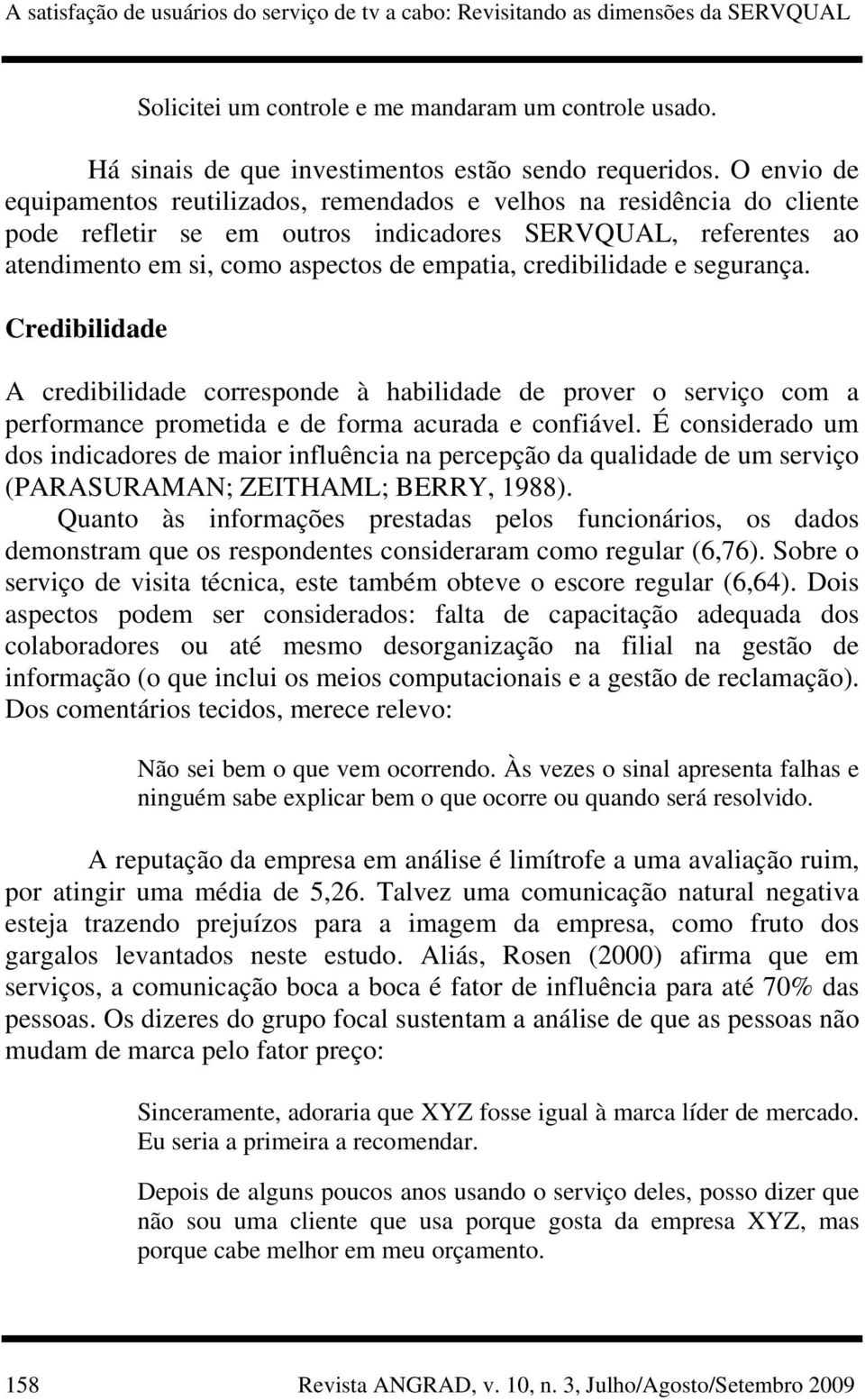 credibilidade e segurança. Credibilidade A credibilidade corresponde à habilidade de prover o serviço com a performance prometida e de forma acurada e confiável.